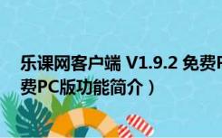 乐课网客户端 V1.9.2 免费PC版（乐课网客户端 V1.9.2 免费PC版功能简介）