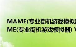 MAME(专业街机游戏模拟器) V0.229b 官方最新版（MAME(专业街机游戏模拟器) V0.229b 官方最新版功能简介）