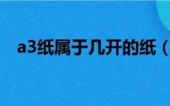 a3纸属于几开的纸（A3纸就是几开的纸）