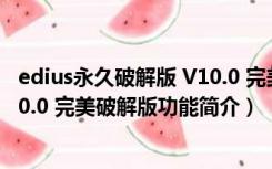 edius永久破解版 V10.0 完美破解版（edius永久破解版 V10.0 完美破解版功能简介）