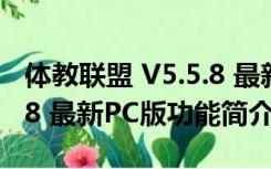 体教联盟 V5.5.8 最新PC版（体教联盟 V5.5.8 最新PC版功能简介）