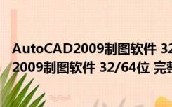 AutoCAD2009制图软件 32/64位 完整正式版（AutoCAD2009制图软件 32/64位 完整正式版功能简介）