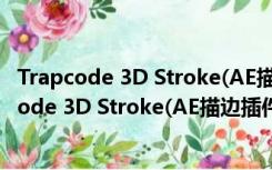 Trapcode 3D Stroke(AE描边插件) V2.6.7 官方版（Trapcode 3D Stroke(AE描边插件) V2.6.7 官方版功能简介）