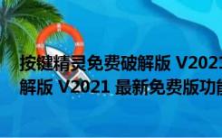 按键精灵免费破解版 V2021 最新免费版（按键精灵免费破解版 V2021 最新免费版功能简介）