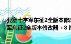 要塞十字军东征2全版本修改器 +8 绿色免费版（要塞十字军东征2全版本修改器 +8 绿色免费版功能简介）