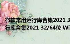 微软常用运行库合集2021 32/64位 Win10版（微软常用运行库合集2021 32/64位 Win10版功能简介）