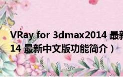 VRay for 3dmax2014 最新中文版（VRay for 3dmax2014 最新中文版功能简介）