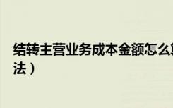 结转主营业务成本金额怎么算（结转主营业务成本的计算方法）