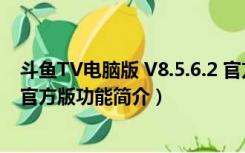 斗鱼TV电脑版 V8.5.6.2 官方版（斗鱼TV电脑版 V8.5.6.2 官方版功能简介）