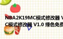 NBA2K19MC模式修改器 V1.0 绿色免费版（NBA2K19MC模式修改器 V1.0 绿色免费版功能简介）