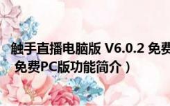 触手直播电脑版 V6.0.2 免费PC版（触手直播电脑版 V6.0.2 免费PC版功能简介）