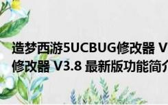 造梦西游5UCBUG修改器 V3.8 最新版（造梦西游5UCBUG修改器 V3.8 最新版功能简介）