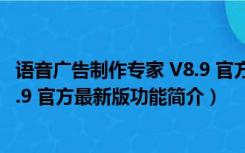 语音广告制作专家 V8.9 官方最新版（语音广告制作专家 V8.9 官方最新版功能简介）