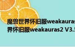 魔兽世界怀旧服weakauras2 V3.5.0 最新免费版（魔兽世界怀旧服weakauras2 V3.5.0 最新免费版功能简介）