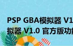 PSP GBA模拟器 V1.0 官方版（PSP GBA模拟器 V1.0 官方版功能简介）