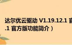 达尔优云驱动 V1.19.12.1 官方版（达尔优云驱动 V1.19.12.1 官方版功能简介）