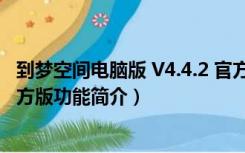 到梦空间电脑版 V4.4.2 官方版（到梦空间电脑版 V4.4.2 官方版功能简介）