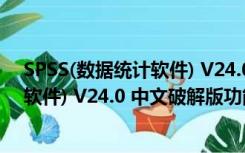 SPSS(数据统计软件) V24.0 中文破解版（SPSS(数据统计软件) V24.0 中文破解版功能简介）