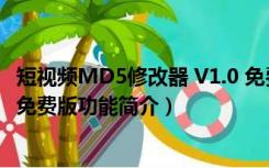 短视频MD5修改器 V1.0 免费版（短视频MD5修改器 V1.0 免费版功能简介）