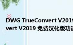 DWG TrueConvert V2019 免费汉化版（DWG TrueConvert V2019 免费汉化版功能简介）