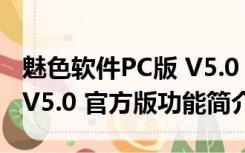 魅色软件PC版 V5.0 官方版（魅色软件PC版 V5.0 官方版功能简介）