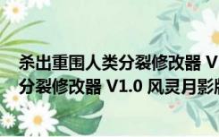 杀出重围人类分裂修改器 V1.0 风灵月影版（杀出重围人类分裂修改器 V1.0 风灵月影版功能简介）