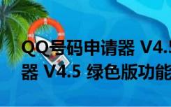 QQ号码申请器 V4.5 绿色版（QQ号码申请器 V4.5 绿色版功能简介）