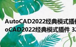 AutoCAD2022经典模式插件 32位/64位 中文免费版（AutoCAD2022经典模式插件 32位/64位 中文免费版功能简介）