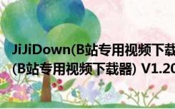 JiJiDown(B站专用视频下载器) V1.201 绿色版（JiJiDown(B站专用视频下载器) V1.201 绿色版功能简介）