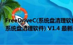 FreeDriveC(系统盘清理软件) V1.4 最新版（FreeDriveC(系统盘清理软件) V1.4 最新版功能简介）