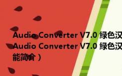 Audio Converter V7.0 绿色汉化版（超强的无损音频文件转换器）（Audio Converter V7.0 绿色汉化版（超强的无损音频文件转换器）功能简介）