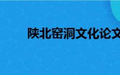 陕北窑洞文化论文（陕北窑洞文化）