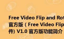 Free Video Flip and Rotation(视频旋转90度软件) V1.0 官方版（Free Video Flip and Rotation(视频旋转90度软件) V1.0 官方版功能简介）