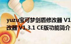 yuzu宝可梦剑盾修改器 V1.3.1 CE版（yuzu宝可梦剑盾修改器 V1.3.1 CE版功能简介）