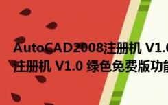 AutoCAD2008注册机 V1.0 绿色免费版（AutoCAD2008注册机 V1.0 绿色免费版功能简介）