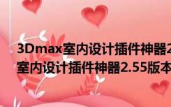 3Dmax室内设计插件神器2.55版本 中文免费版（3Dmax室内设计插件神器2.55版本 中文免费版功能简介）