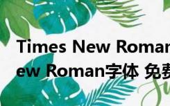 Times New Roman字体 免费版（Times New Roman字体 免费版功能简介）