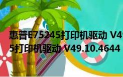 惠普E75245打印机驱动 V49.10.4644 官方版（惠普E75245打印机驱动 V49.10.4644 官方版功能简介）