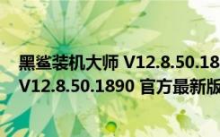 黑鲨装机大师 V12.8.50.1890 官方最新版（黑鲨装机大师 V12.8.50.1890 官方最新版功能简介）