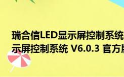 瑞合信LED显示屏控制系统 V6.0.3 官方版（瑞合信LED显示屏控制系统 V6.0.3 官方版功能简介）