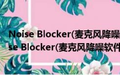 Noise Blocker(麦克风降噪软件) V1.2.3 官方免费版（Noise Blocker(麦克风降噪软件) V1.2.3 官方免费版功能简介）