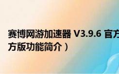 赛博网游加速器 V3.9.6 官方版（赛博网游加速器 V3.9.6 官方版功能简介）