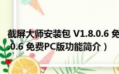 截屏大师安装包 V1.8.0.6 免费PC版（截屏大师安装包 V1.8.0.6 免费PC版功能简介）