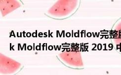 Autodesk Moldflow完整版 2019 中文免费版（Autodesk Moldflow完整版 2019 中文免费版功能简介）