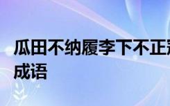 瓜田不纳履李下不正冠出自君子行写出相应的成语