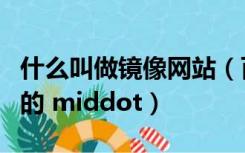 什么叫做镜像网站（百度镜像网站是干什么用的 middot）