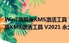 Win7旗舰版KMS激活工具 V2021 永久激活版（Win7旗舰版KMS激活工具 V2021 永久激活版功能简介）