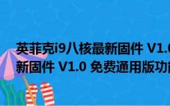 英菲克i9八核最新固件 V1.0 免费通用版（英菲克i9八核最新固件 V1.0 免费通用版功能简介）