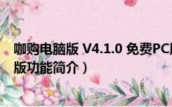 咖购电脑版 V4.1.0 免费PC版（咖购电脑版 V4.1.0 免费PC版功能简介）