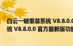 白云一键重装系统 V8.8.0.0 官方最新版（白云一键重装系统 V8.8.0.0 官方最新版功能简介）